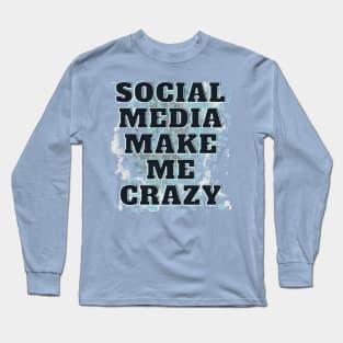 SOCIAL MEDIA MAKE ME CRAZY Long Sleeve T-Shirt